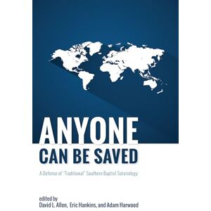 Anyone Can Be Saved: A Defense of "Traditional" Southern Baptist Soteriology Anyone Can Be Saved: A Defense of "Traditional" Southern Baptist Soteriology