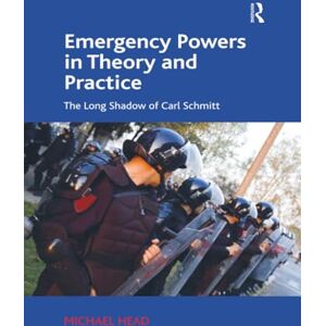 Head, Michael Emergency Powers in Theory and Practice: The Long Shadow of Carl Schmitt Head, Michael Emergency Powers in Theory and Practice: The Long Shadow of Carl Schmitt