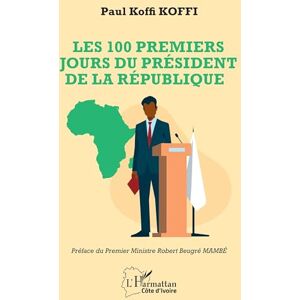Koffi, Paul Koffi Les 100 premiers jours du président de la République (Harmattan Côte-d'Ivoire) Koffi, Paul Koffi Les 100 premiers jours du président de la République (Harmattan Côte-d'Ivoire)