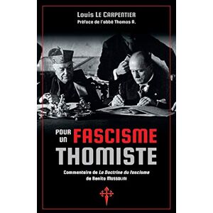 Le Carpentier, Louis Pour un fascisme thomiste: Commentaire de 'La Doctrine du fascisme' de Benito Mussolini Le Carpentier, Louis Pour un fascisme thomiste: Commentaire de 'La Doctrine du fascisme' de Benito Mussolini