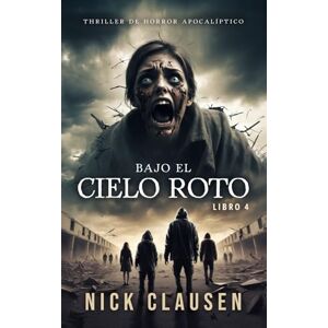 Clausen, Nick Bajo el cielo roto 4: Un thriller de horror apocalíptico Clausen, Nick Bajo el cielo roto 4: Un thriller de horror apocalíptico