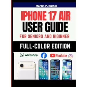 Kuster, Martin P. iPhone 17 Air User Guide: EASY to Follow Beginners and Seniors Friendly Instruction Manual With PICTURES to Master Your New Phone [Full-Color ... WITH PICTURES FOR SENIORS AND BEGINNERS) Kuster, Martin P. iPhone 17 Air User Guide: EASY to Follow Beginners and Seniors Friendly Instruction Manual With PICTURES to Master Your New Phone [Full-Color ... WITH PICTURES FOR SENIORS AND BEGINNERS)