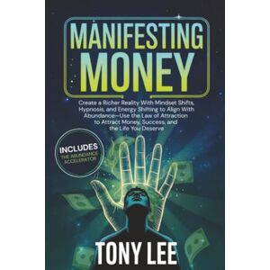 Lee Manifesting Money: Create a Richer Reality With Mindset Shifts, Hypnosis, and Energy Shifting to Align With Abundance-Use the Law of Attraction to ... Deserve (Spiritual Growth & Abundance Series) Lee Manifesting Money: Create a Richer Reality With Mindset Shifts, Hypnosis, and Energy Shifting to Align With Abundance-Use the Law of Attraction to ... Deserve (Spiritual Growth & Abundance Series)