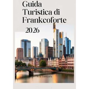Samuels, Ava GUIDA TURISTICA DI FRANCOFORTE 2026: Le principali attrazioni, i monumenti e i luoghi di interesse da non perdere nel centro finanziario della Germania Samuels, Ava GUIDA TURISTICA DI FRANCOFORTE 2026: Le principali attrazioni, i monumenti e i luoghi di interesse da non perdere nel centro finanziario della Germania