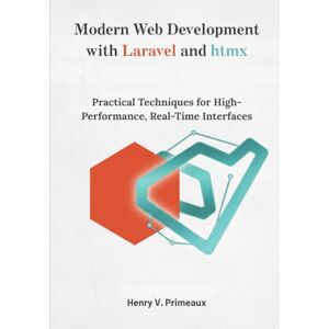 Primeaux, Henry V. Modern Web Development with Laravel and htmx: Practical Techniques for High-Performance, Real-Time Interfaces: 1 (Engineered: Data, AI, and DevOps) Primeaux, Henry V. Modern Web Development with Laravel and htmx: Practical Techniques for High-Performance, Real-Time Interfaces: 1 (Engineered: Data, AI, and DevOps)