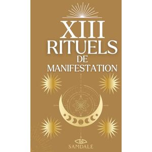 Samdale XIII RITUELS DE MANIFESTATION: Un guide spirituel pour manifester tes désirs, élever ta vibration et transformer ta réalité — Collection Les 13 Rituels Samdale XIII RITUELS DE MANIFESTATION: Un guide spirituel pour manifester tes désirs, élever ta vibration et transformer ta réalité — Collection Les 13 Rituels