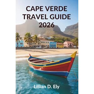 Ely}⁰, Lillian D. CAPE VERDE TRAVEL GUIDE 2026: Discover the Beautiful Islands and Unique Culture of West Africa Ely}⁰, Lillian D. CAPE VERDE TRAVEL GUIDE 2026: Discover the Beautiful Islands and Unique Culture of West Africa