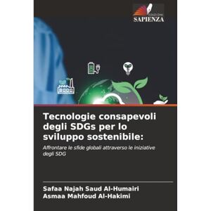 Al-Humairi, Safaa Najah Saud Tecnologie consapevoli degli SDGs per lo sviluppo sostenibile:: Affrontare le sfide globali attraverso le iniziative degli SDG Al-Humairi, Safaa Najah Saud Tecnologie consapevoli degli SDGs per lo sviluppo sostenibile:: Affrontare le sfide globali attraverso le iniziative degli SDG