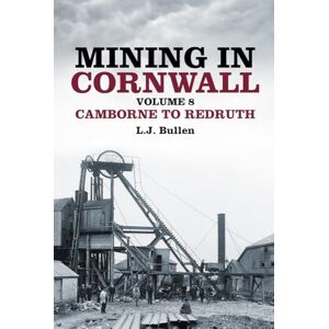 Bullen, L J Mining in Cornwall Volume 8: Camborne to Redruth (Images of England) Bullen, L J Mining in Cornwall Volume 8: Camborne to Redruth (Images of England)