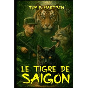 Hartsen, Tom P. Le Tigre de Saïgon: Le Tigre de Saïgon – Du Vietnam aux Alpes, l’histoire d’une rédemption inspirée de Hayao Miyazaki pour sa dimension poétique, ... sa force initiatique et ses voyages épiques. Hartsen, Tom P. Le Tigre de Saïgon: Le Tigre de Saïgon – Du Vietnam aux Alpes, l’histoire d’une rédemption inspirée de Hayao Miyazaki pour sa dimension poétique, ... sa force initiatique et ses voyages épiques.