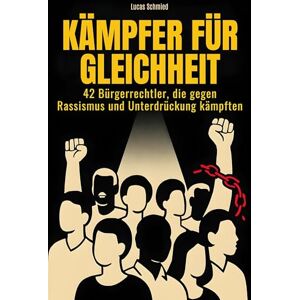 Schmied, Lucas Kämpfer für Gleichheit: 42 Bürgerrechtler, die gegen Rassismus und Unterdrückung kämpften Schmied, Lucas Kämpfer für Gleichheit: 42 Bürgerrechtler, die gegen Rassismus und Unterdrückung kämpften