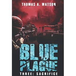 Watson, Thomas A. Blue Plague: Sacrifice: A Zombie Apocalypse Thriller (Book 3) Watson, Thomas A. Blue Plague: Sacrifice: A Zombie Apocalypse Thriller (Book 3)