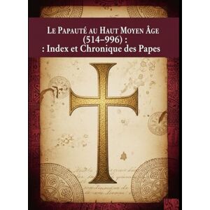 Dona, Adriano Le Papauté au Haut Moyen Âge (514–996) : Index et Chronique des Papes Dona, Adriano Le Papauté au Haut Moyen Âge (514–996) : Index et Chronique des Papes