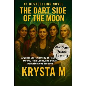 M, Krysta The Dart Side of the Moon: A Queer Sci-Fi Comedy of Haunted Moons, Time Loops, and Sexual Hallucinations in Space (Jax Dart, Space Bastard) M, Krysta The Dart Side of the Moon: A Queer Sci-Fi Comedy of Haunted Moons, Time Loops, and Sexual Hallucinations in Space (Jax Dart, Space Bastard)