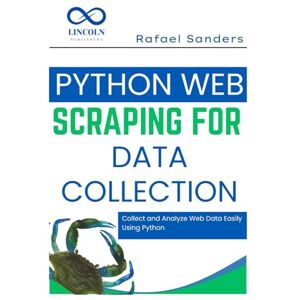 SANDERS, RAFAEL Python Web Scraping for Data Collection: Collect and Analyze Web Data Easily Using Python SANDERS, RAFAEL Python Web Scraping for Data Collection: Collect and Analyze Web Data Easily Using Python