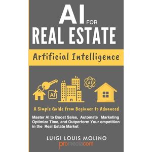 Molino, Luigi Louis AI for Real Estate Professionals: Master AI to Boost Sales, Automate Marketing, Optimize Time, and Outperform Your Competition in the Real Estate Market Molino, Luigi Louis AI for Real Estate Professionals: Master AI to Boost Sales, Automate Marketing, Optimize Time, and Outperform Your Competition in the Real Estate Market