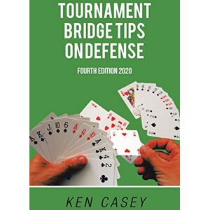 Casey, Ken TOURNAMENT BRIDGE TIPS ON DEFENSE: FOURTH EDITION 2020 Casey, Ken TOURNAMENT BRIDGE TIPS ON DEFENSE: FOURTH EDITION 2020