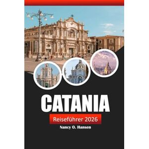Hansen, Nancy O. Catania Reiseführer 2026: Erkunden Sie Siziliens reiche Geschichte, versteckte Schätze, Strände, lokale Kultur und kulinarische Köstlichkeiten Hansen, Nancy O. Catania Reiseführer 2026: Erkunden Sie Siziliens reiche Geschichte, versteckte Schätze, Strände, lokale Kultur und kulinarische Köstlichkeiten