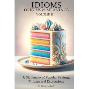 Hartwell, Jasper IDIOMS Origins & Meanings: Volume III: A Dictionary of Popular Sayings, Phrases & Expressions: Etymology of the Study and History behind 'Why Do We ... Collection IDIOMS: Origins & Meanings) Hartwell, Jasper IDIOMS Origins & Meanings: Volume III: A Dictionary of Popular Sayings, Phrases & Expressions: Etymology of the Study and History behind 'Why Do We ... Collection IDIOMS: Origins & Meanings)