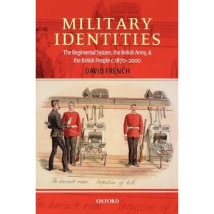 French, David Military Identities: The Regimental System, the British Army, and the British People c. 1870-2000 French, David Military Identities: The Regimental System, the British Army, and the British People c. 1870-2000