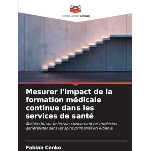 Cenko, Fabian Mesurer l'impact de la formation médicale continue dans les services de santé: Recherche sur le terrain concernant les médecins généralistes dans les soins primaires en Albanie Cenko, Fabian Mesurer l'impact de la formation médicale continue dans les services de santé: Recherche sur le terrain concernant les médecins généralistes dans les soins primaires en Albanie