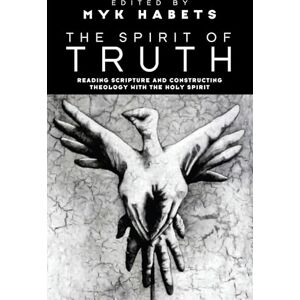 The Spirit of Truth: Reading Scripture and Constructing Theology with the Holy Spirit The Spirit of Truth: Reading Scripture and Constructing Theology with the Holy Spirit