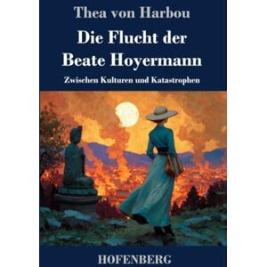 Harbou, Thea von Die Flucht der Beate Hoyermann: Zwischen Kulturen und Katastrophen Harbou, Thea von Die Flucht der Beate Hoyermann: Zwischen Kulturen und Katastrophen