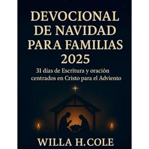 Cole, Willa H. Devocional de Navidad para Familias 2025: 31 días de Escritura y oración centrados en Cristo para el Adviento Cole, Willa H. Devocional de Navidad para Familias 2025: 31 días de Escritura y oración centrados en Cristo para el Adviento
