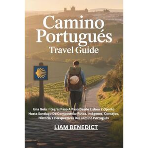 BENEDICT, LIAM CAMINO PORTUGUÉS TRAVEL GUIDE: UNA GUÍA INTEGRAL PASO A PASO DESDE LISBOA Y OPORTO HASTA SANTIAGO DE COMPOSTELA: RUTAS, IMÁGENES, CONSEJOS, HISTORIA Y PERSPECTIVAS DEL CAMINO PORTUGUÉS BENEDICT, LIAM CAMINO PORTUGUÉS TRAVEL GUIDE: UNA GUÍA INTEGRAL PASO A PASO DESDE LISBOA Y OPORTO HASTA SANTIAGO DE COMPOSTELA: RUTAS, IMÁGENES, CONSEJOS, HISTORIA Y PERSPECTIVAS DEL CAMINO PORTUGUÉS