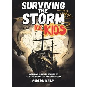 Press, Modern Daily Surviving the Storm for Kids: Inspiring Survival Stories of Maritime Disasters and Shipwrecks (Tales of Survival and Courage) Press, Modern Daily Surviving the Storm for Kids: Inspiring Survival Stories of Maritime Disasters and Shipwrecks (Tales of Survival and Courage)