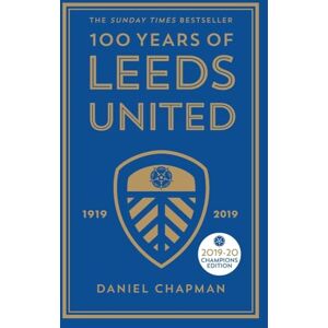 Chapman, Daniel 100 Years of Leeds United: 1919-2019 Chapman, Daniel 100 Years of Leeds United: 1919-2019