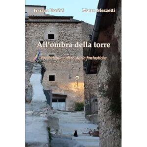 Fratini, Tiziana All'ombra della torre: Tacchettina e altre storie fantastiche Fratini, Tiziana All'ombra della torre: Tacchettina e altre storie fantastiche