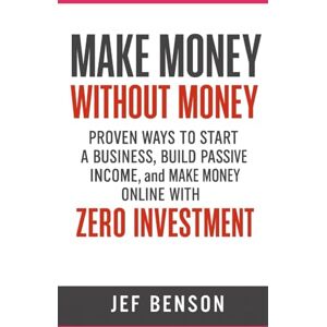 Benson, Jef Make Money Without Money: Proven Ways to Start a Business, Build Passive Income, and Make Money Online with Zero Investment (The Digital Money Series) Benson, Jef Make Money Without Money: Proven Ways to Start a Business, Build Passive Income, and Make Money Online with Zero Investment (The Digital Money Series)