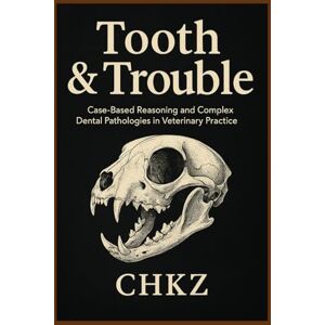 Halford (CHKZ), Carl Tooth & Trouble Book Two: Case-Based Reasoning and Complex Dental Pathologies in Veterinary Practice Halford (CHKZ), Carl Tooth & Trouble Book Two: Case-Based Reasoning and Complex Dental Pathologies in Veterinary Practice