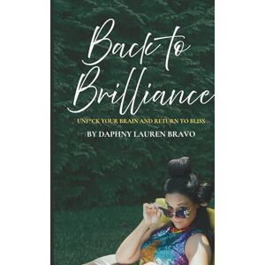 Bravo, Daphny Lauren Back To Brilliance: Unf*ck Your Brain and Return to Bliss Bravo, Daphny Lauren Back To Brilliance: Unf*ck Your Brain and Return to Bliss