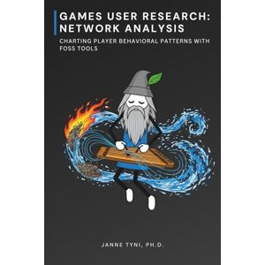 Tyni Ph.D., Janne Games User Research: Network Analysis: Charting Player Behavioral Patterns with FOSS Tools Tyni Ph.D., Janne Games User Research: Network Analysis: Charting Player Behavioral Patterns with FOSS Tools