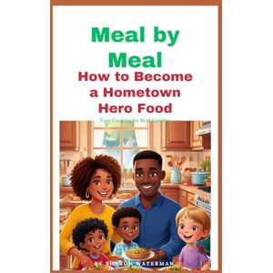 Waterman, Sharon Meal by Meal How to Become a Hometown Hero food: Easy Cooking for Real Families Waterman, Sharon Meal by Meal How to Become a Hometown Hero food: Easy Cooking for Real Families