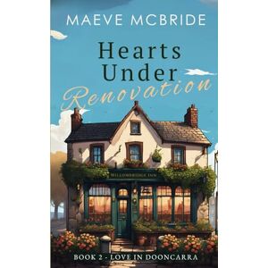 McBride, Maeve Hearts Under Renovation: A Clean, Small-Town Irish Romance: 2 (Love in Dooncarra) McBride, Maeve Hearts Under Renovation: A Clean, Small-Town Irish Romance: 2 (Love in Dooncarra)