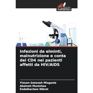 Misganie, Yimam Getaneh Infezioni da elminti, malnutrizione e conta dei CD4 nei pazienti affetti da HIV/AIDS Misganie, Yimam Getaneh Infezioni da elminti, malnutrizione e conta dei CD4 nei pazienti affetti da HIV/AIDS