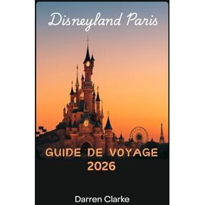 Clarke, Darren DISNEYLAND PARIS GUIDE DE VOYAGE 2026 Clarke, Darren DISNEYLAND PARIS GUIDE DE VOYAGE 2026