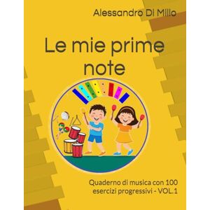 Di Millo, Alessandro Le mie prime note: Quaderno di musica con 100 esercizi progressivi VOL.1 (Quaderni Operativi Musica a Scuola Primaria ed Infanzia) Di Millo, Alessandro Le mie prime note: Quaderno di musica con 100 esercizi progressivi VOL.1 (Quaderni Operativi Musica a Scuola Primaria ed Infanzia)