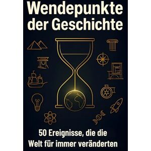 Horn, Jakob Wendepunkte der Geschichte: 50 Ereignisse, die die Welt für immer veränderten Horn, Jakob Wendepunkte der Geschichte: 50 Ereignisse, die die Welt für immer veränderten