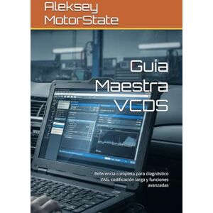 MotorState, Aleksey Guía Maestra VCDS: El manual definitivo de diagnóstico, codificación y adaptaciones avanzadas para vehículos VAG: Referencia completa para diagnóstico VAG, codificación larga y funciones avanzadas MotorState, Aleksey Guía Maestra VCDS: El manual definitivo de diagnóstico, codificación y adaptaciones avanzadas para vehículos VAG: Referencia completa para diagnóstico VAG, codificación larga y funciones avanzadas
