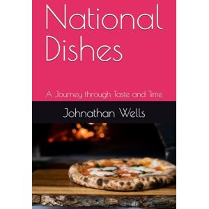 Wells, Johnathan National Dishes: A Journey through Taste and Time Wells, Johnathan National Dishes: A Journey through Taste and Time