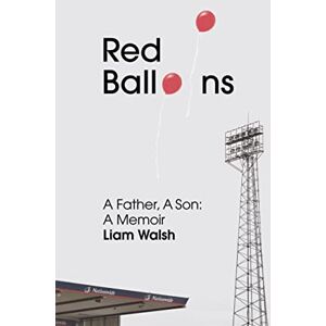 Liam Walsh Red Balloons: A Father, A Son, A Memoir Liam Walsh Red Balloons: A Father, A Son, A Memoir