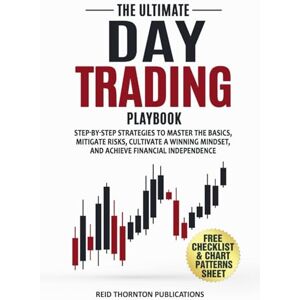 Publications, Reid Thornton The Ultimate Day Trading Playbook: Step-by-Step Strategies to Master Trading Basics, Mitigate Risks, Cultivate a Winning Mindset, and Achieve Financial Independence Publications, Reid Thornton The Ultimate Day Trading Playbook: Step-by-Step Strategies to Master Trading Basics, Mitigate Risks, Cultivate a Winning Mindset, and Achieve Financial Independence