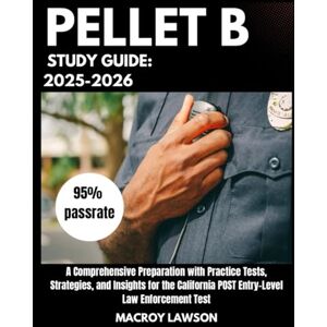 Lawson, Macroy PELLET B Study Guide 2025-2026 A Comprehensive Preparation with Practice Tests, Strategies, and Insights for the California POST Entry-Level Law Enforcement Test Lawson, Macroy PELLET B Study Guide 2025-2026 A Comprehensive Preparation with Practice Tests, Strategies, and Insights for the California POST Entry-Level Law Enforcement Test