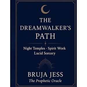 Jess, Bruja The Dreamwalker’s Path: Night Temples • Spirit Work • Lucid Sorcery : A Nine-Gate Grimoire of Dream Magic Jess, Bruja The Dreamwalker’s Path: Night Temples • Spirit Work • Lucid Sorcery : A Nine-Gate Grimoire of Dream Magic