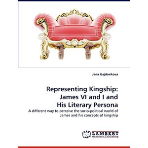 Gajdosikova, Jana Representing Kingship: James VI and I and His Literary Persona: A different way to perceive the socio-political world of James and his concepts of kingship Gajdosikova, Jana Representing Kingship: James VI and I and His Literary Persona: A different way to perceive the socio-political world of James and his concepts of kingship