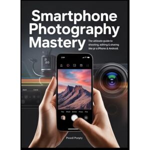 Asher, Lily Photographie sur smartphone : le guide ultime pour prendre des photos professionnelles avec votre iPhone ou Android Asher, Lily Photographie sur smartphone : le guide ultime pour prendre des photos professionnelles avec votre iPhone ou Android